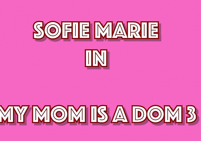 SofieMarieXXX/My Mom is a Dom 3 POV